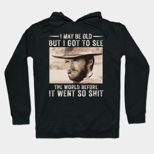 I May Be Old But Got To See The World Before It Went So Shit Hoodie